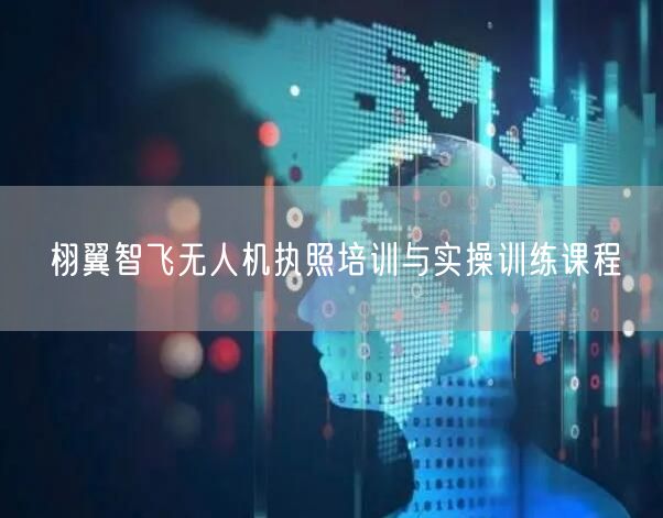 栩翼智飞无人机执照培训与实操训练课程