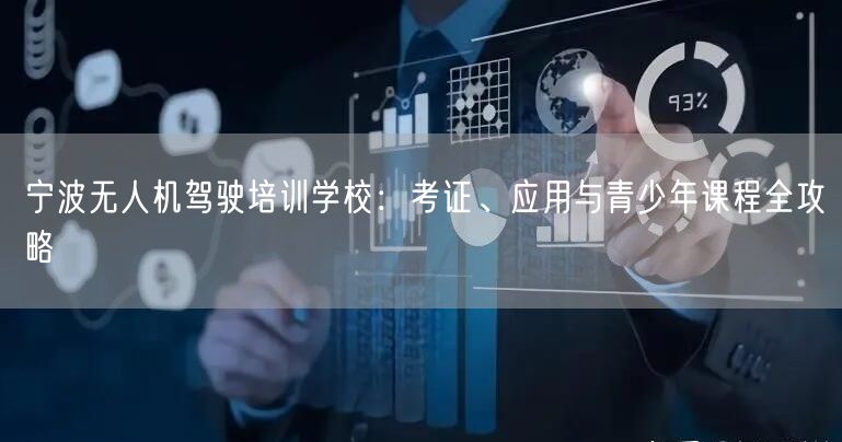 宁波无人机驾驶培训学校:考证、应用与青少年课程全攻略
