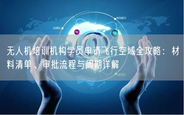 无人机培训机构学员申请飞行空域全攻略:材料清单、审批流程与周期详解