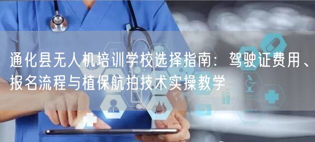 通化县无人机培训学校选择指南：驾驶证费用、报名流程与植保航拍技术实操教学