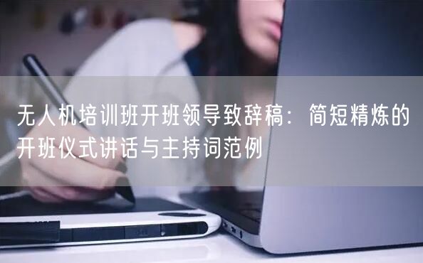 无人机培训班开班领导致辞稿：简短精炼的开班仪式讲话与主持词范例