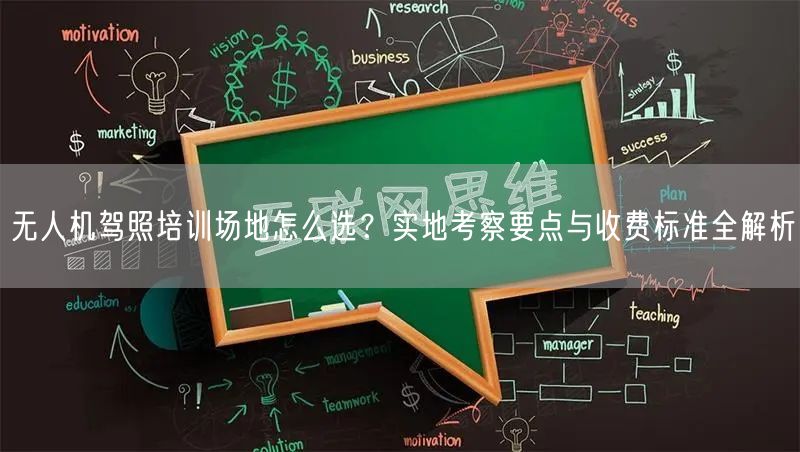 无人机驾照培训场地怎么选?实地考察要点与收费标准全解析 无人机驾照培训场地怎么选?实地考察要点与收费标准全解析