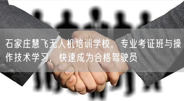 石家庄慧飞无人机培训学校，专业考证班与操作技术学习，快速成为合格驾驶员
