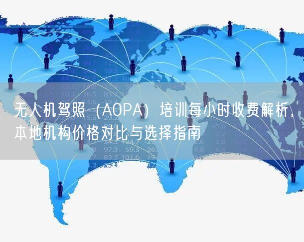无人机驾照(AOPA)培训每小时收费解析,本地机构价格对比与选择指南 无人机驾照(AOPA)培训每小时收费解析,本地机构价格对比与选择指南