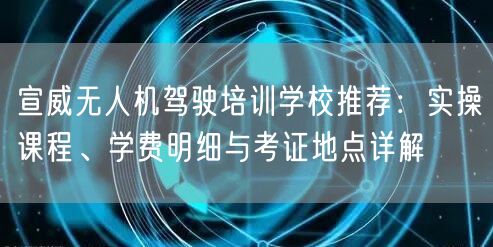 宣威无人机驾驶培训学校推荐:实操课程、学费明细与考证地点详解 宣威无人机驾驶培训学校推荐:实操课程、学费明细与考证地点详解