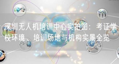 深圳无人机培训中心实拍图:考证学校环境、培训场地与机构实景全览