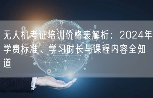 无人机考证培训价格表解析:2024年学费标准、学习时长与课程内容全知道 无人机考证培训价格表解析:2024年学费标准、学习时长与课程内容全知道