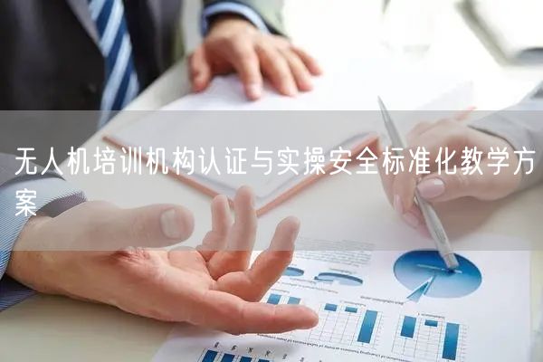 无人机培训机构认证与实操安全标准化教学方案