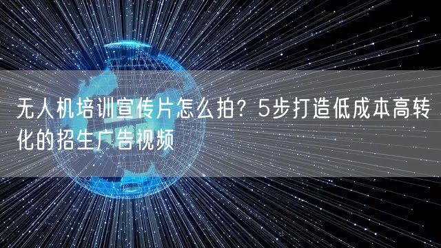 无人机培训宣传片怎么拍?5步打造低成本高转化的招生广告视频 无人机培训宣传片怎么拍?5步打造低成本高转化的招生广告视频