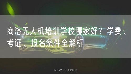 商洛无人机培训学校哪家好?学费、考证、报名条件全解析