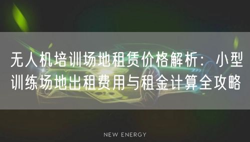 无人机培训场地租赁价格解析:小型训练场地出租费用与租金计算全攻略 无人机培训场地租赁价格解析:小型训练场地出租费用与租金计算全攻略