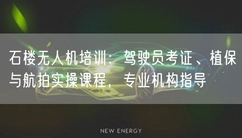 石楼无人机培训:驾驶员考证、植保与航拍实操课程,专业机构指导