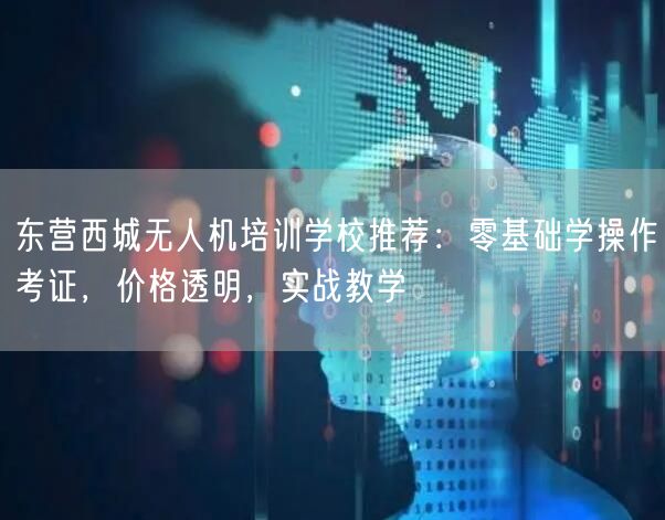 东营西城无人机培训学校推荐:零基础学操作考证,价格透明,实战教学 东营西城无人机培训学校推荐:零基础学操作考证,价格透明,实战教学