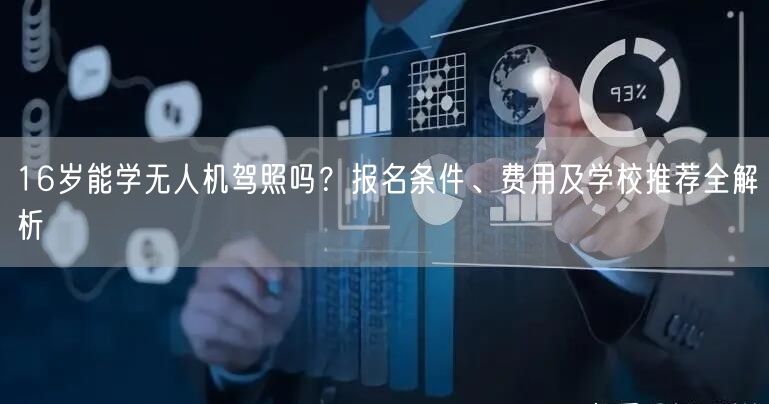 16岁能学无人机驾照吗？报名条件、费用及学校推荐全解析
