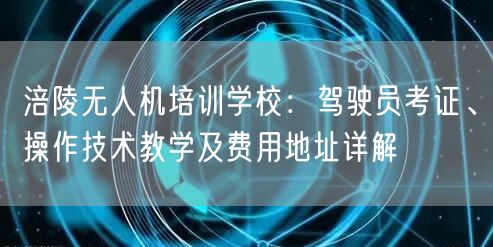 涪陵无人机培训学校:驾驶员考证、操作技术教学及费用地址详解 涪陵无人机培训学校:驾驶员考证、操作技术教学及费用地址详解