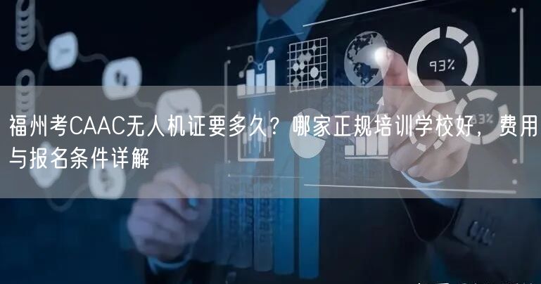 福州考CAAC无人机证要多久?哪家正规培训学校好,费用与报名条件详解 福州考CAAC无人机证要多久?哪家正规培训学校好,费用与报名条件详解