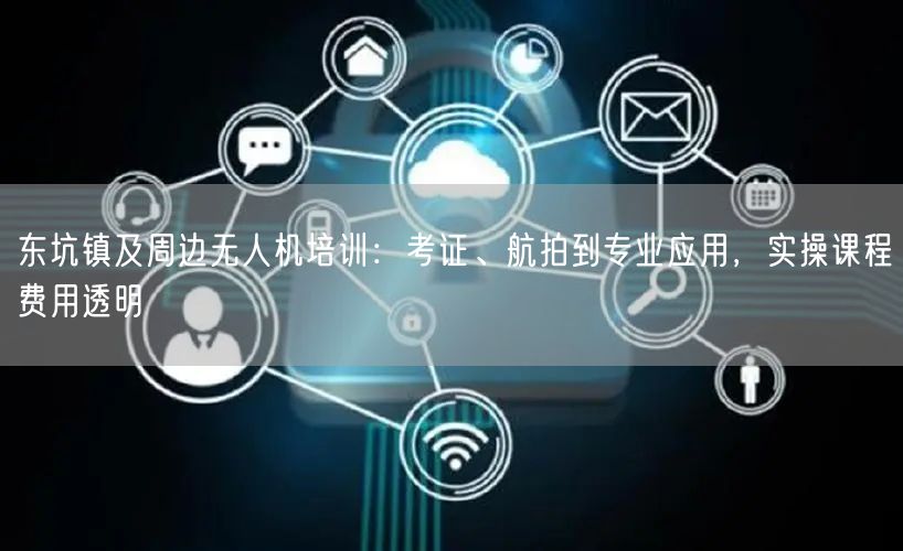 东坑镇及周边无人机培训:考证、航拍到专业应用,实操课程费用透明 东坑镇及周边无人机培训:考证、航拍到专业应用,实操课程费用透明