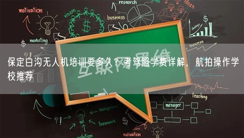 保定白沟无人机培训要多久？考驾照学费详解，航拍操作学校推荐