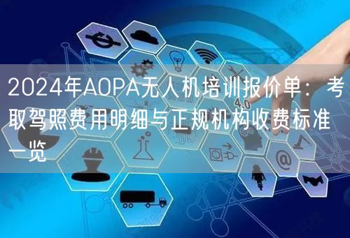 2024年AOPA无人机培训报价单:考取驾照费用明细与正规机构收费标准一览 2024年AOPA无人机培训报价单:考取驾照费用明细与正规机构收费标准一览