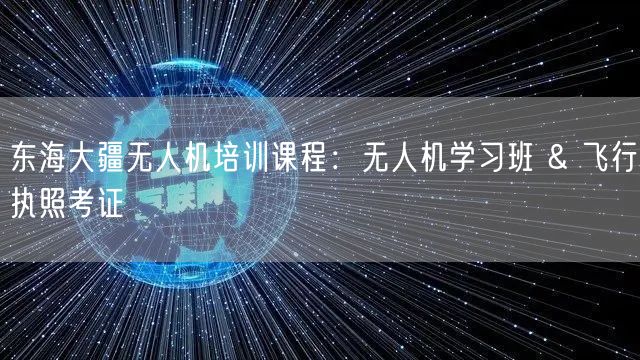 东海大疆无人机培训课程：无人机学习班 & 飞行执照考证