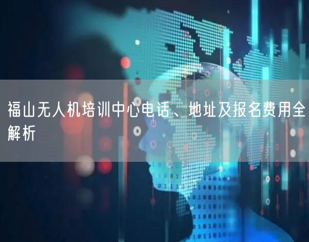 福山无人机培训中心电话、地址及报名费用全解析 福山无人机培训中心电话、地址及报名费用全解析