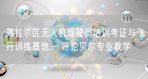 海拉尔区无人机驾驶员培训考证与飞行训练基地 – 呼伦贝尔专业教学 海拉尔区无人机驾驶员培训考证与飞行训练基地 – 呼伦贝尔专业教学