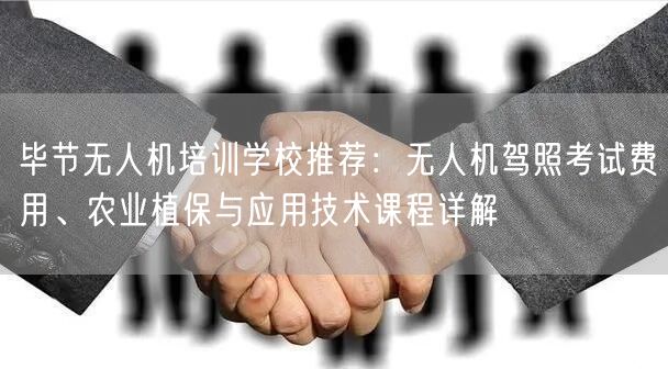 毕节无人机培训学校推荐:无人机驾照考试费用、农业植保与应用技术课程详解 毕节无人机培训学校推荐:无人机驾照考试费用、农业植保与应用技术课程详解