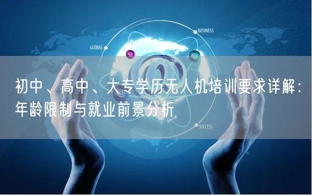 初中、高中、大专学历无人机培训要求详解：年龄限制与就业前景分析