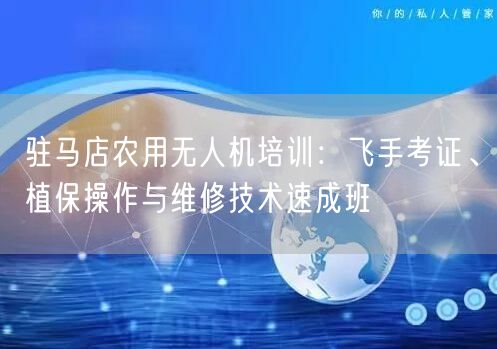 驻马店农用无人机培训：飞手考证、植保操作与维修技术速成班