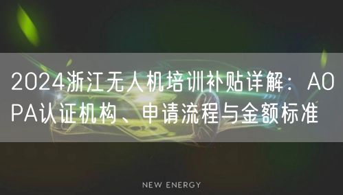 2024浙江无人机培训补贴详解：AOPA认证机构、申请流程与金额标准