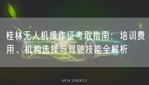 桂林无人机操作证考取指南:培训费用、机构选择与驾驶技能全解析 桂林无人机操作证考取指南:培训费用、机构选择与驾驶技能全解析
