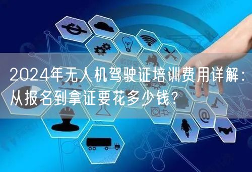 2024年无人机驾驶证培训费用详解:从报名到拿证要花多少钱?