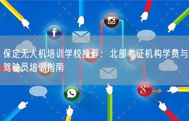 保定无人机培训学校推荐:北部考证机构学费与驾驶员培训指南 保定无人机培训学校推荐:北部考证机构学费与驾驶员培训指南