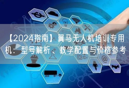 【2024指南】翼马无人机培训专用机：型号解析、教学配置与价格参考
