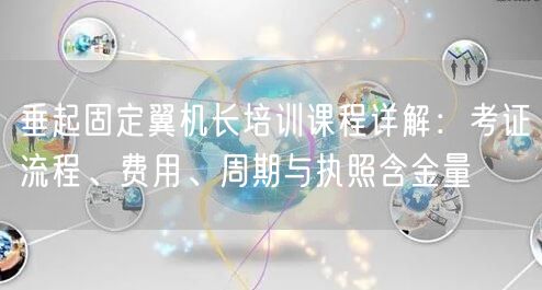 垂起固定翼机长培训课程详解:考证流程、费用、周期与执照含金量 垂起固定翼机长培训课程详解:考证流程、费用、周期与执照含金量
