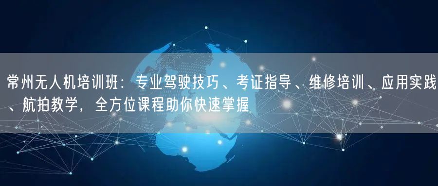 常州无人机培训班:专业驾驶技巧、考证指导、维修培训、应用实践、航拍教学,全方位课程助你快速掌握 常州无人机培训班:专业驾驶技巧、考证指导、维修培训、应用实践、航拍教学,全方位课程助你快速掌握