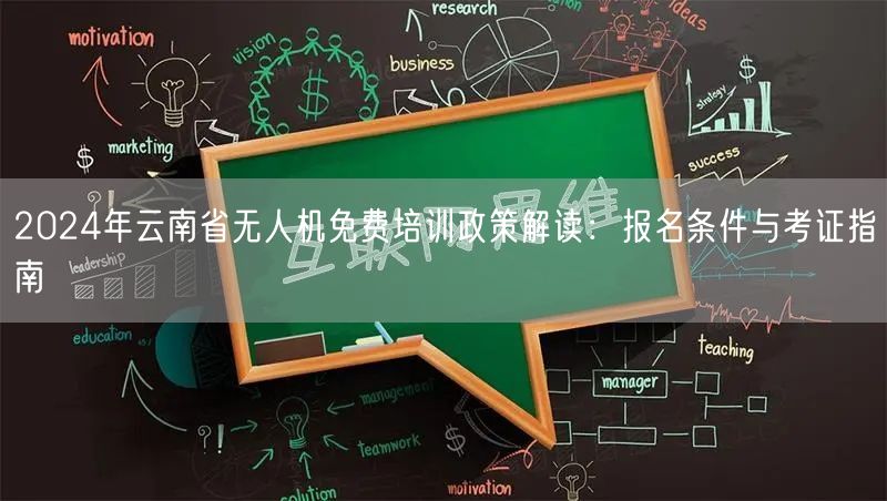 2024年云南省无人机免费培训政策解读:报名条件与考证指南 2024年云南省无人机免费培训政策解读:报名条件与考证指南