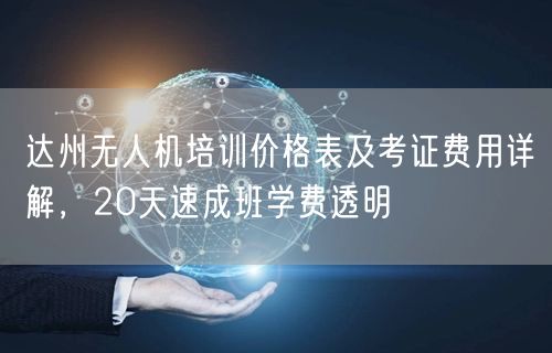 达州无人机培训价格表及考证费用详解,20天速成班学费透明 达州无人机培训价格表及考证费用详解,20天速成班学费透明