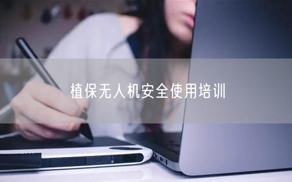 植保无人机安全使用培训