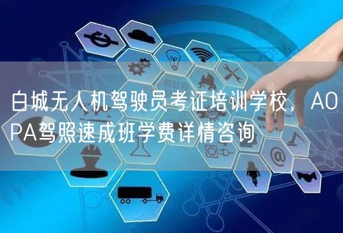 白城无人机驾驶员考证培训学校,AOPA驾照速成班学费详情咨询 白城无人机驾驶员考证培训学校,AOPA驾照速成班学费详情咨询