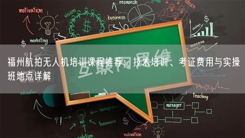 福州航拍无人机培训课程推荐:技术培训、考证费用与实操班地点详解 福州航拍无人机培训课程推荐:技术培训、考证费用与实操班地点详解