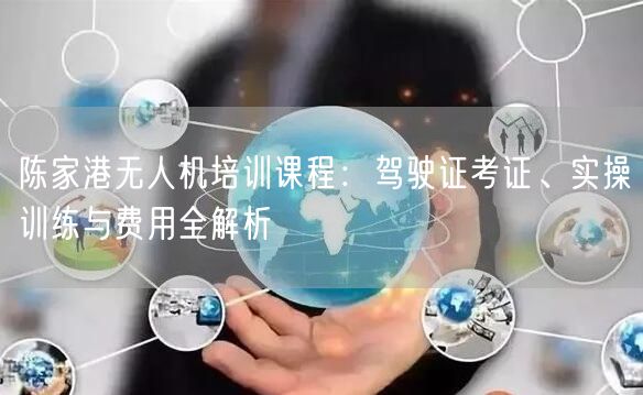 陈家港无人机培训课程:驾驶证考证、实操训练与费用全解析 陈家港无人机培训课程:驾驶证考证、实操训练与费用全解析