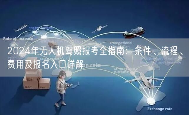 2024年无人机驾照报考全指南:条件、流程、费用及报名入口详解 2024年无人机驾照报考全指南:条件、流程、费用及报名入口详解