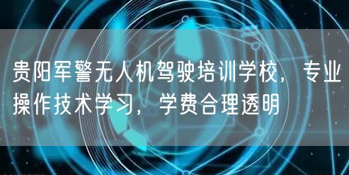 贵阳军警无人机驾驶培训学校,专业操作技术学习,学费合理透明