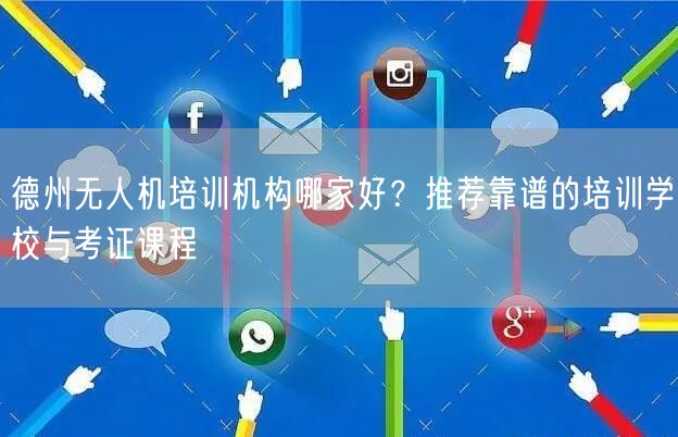 德州无人机培训机构哪家好？推荐靠谱的培训学校与考证课程