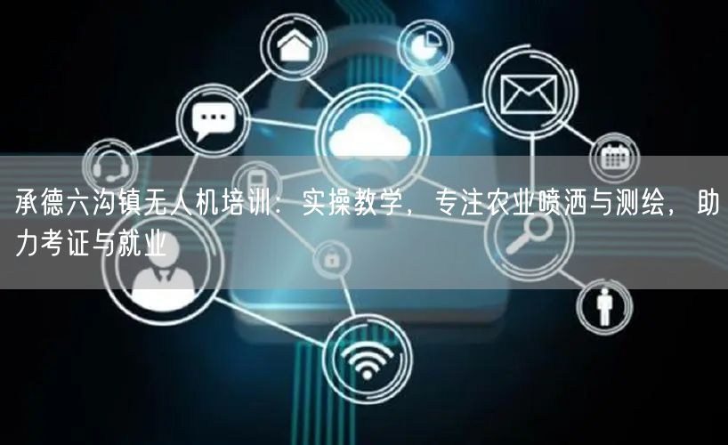 承德六沟镇无人机培训：实操教学，专注农业喷洒与测绘，助力考证与就业