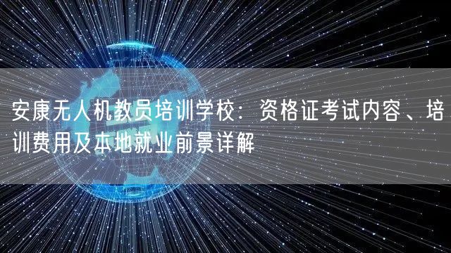安康无人机教员培训学校:资格证考试内容、培训费用及本地就业前景详解 安康无人机教员培训学校:资格证考试内容、培训费用及本地就业前景详解