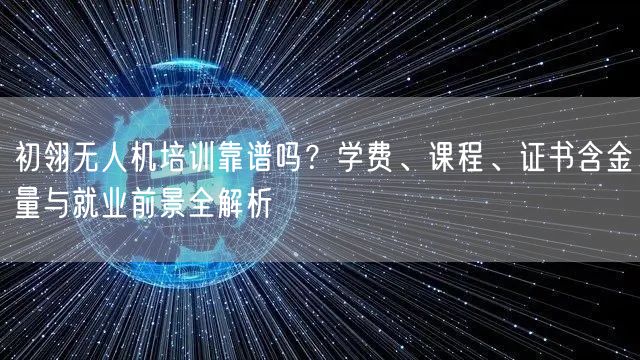 初翎无人机培训靠谱吗?学费、课程、证书含金量与就业前景全解析