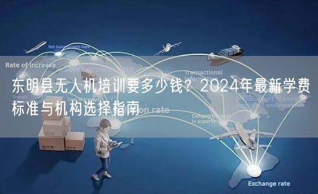 东明县无人机培训要多少钱？2024年最新学费标准与机构选择指南