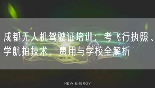 成都无人机驾驶证培训:考飞行执照、学航拍技术,费用与学校全解析 成都无人机驾驶证培训:考飞行执照、学航拍技术,费用与学校全解析